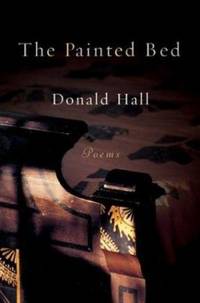 The Painted Bed : Poems by Donald Hall - 2002