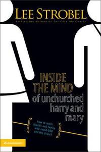 Inside Mind of Unchurched Harry and Mary : How to Reach Friends and Family Who Avoid God and the...