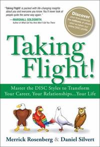 Taking Flight! : Master the DISC Styles to Transform Your Career, Your Relationships... Your Life