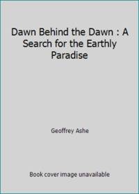 Dawn Behind the Dawn : A Search for the Earthly Paradise
