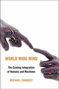 World Wide Mind : The Coming Integration of Humanity, Machines, and the Internet