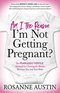 Am I the Reason I&acirc;m Not Getting Pregnant?: The Fearlessly...