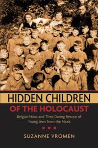 Hidden Children of the Holocaust: Belgian Nuns and Their Daring Rescue of Young Jews from the Nazis