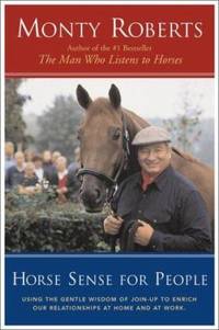 Horse Sense for People: Using the Gentle Wisdom of the Join-Up Technique to Enrich Our Relationships at Home and at Work de Roberts, Monty - 2001