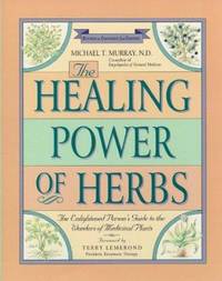 The Healing Power of Herbs : The Enlightened Person&#039;s Guide to the Wonders of Medicinal Plants by Michael T. Murray - 1995