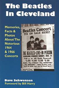 The Beatles In Cleveland: Memories, Facts &amp; Photos About The Notorious 1964 &amp; 1966 Concerts by Dave Schwensen