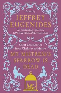 My Mistress’s Sparrow Is Dead: Great Love Stories From Chekhov To Munro -