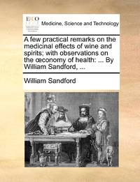A few practical remarks on the medicinal effects of wine and spirits; with observations on the...
