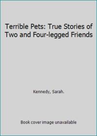 Terrible Pets: True Stories of Two and Four-legged Friends by Kennedy, Sarah - 1996