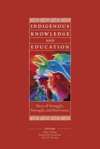 Indigenous Knowledge and Education : Sites of Struggle, Strength, and Survivance