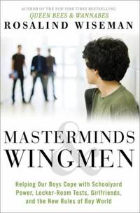 Masterminds and Wingmen : Helping Our Boys Cope with Schoolyard Power, Locker-Room Tests,...