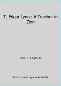 T. Edgar Lyon : A Teacher in Zion