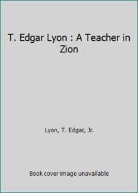 T. Edgar Lyon : A Teacher in Zion by Lyon, T. Edgar, Jr - 2002