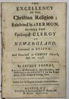 THE EXCELLENCY OF THE CHRISTIAN RELIGION; EXHIBITED IN A SERMON, BEFORE THE EPISCOPAL CLERGY OF NEW-ENGLAND, CONVENED AT BOSTON: AND PREACHED AT CHRIST CHURCH, SEPT. 20, 1738. BY ARTHUR BROWNE, RECTOR OF PORTSMOUTH IN NEW-HAMPSHIRE, AND MISSIONARY TO THE SOCIETY FOR THE PROPAGATION OF THE GOSPEL IN FOREIGN PARTS. PUBLISHED AT THE REQUEST OF SUNDRY OF THE AUDIENCE