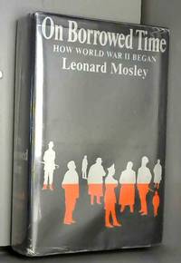 ON BORROWED TIME: HOW WORLD WAR II BEGAN. by Leonard. Mosley - 1969