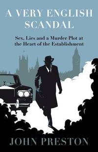 A Very English Scandal: Sex, Lies and a Murder Plot at the Heart of the Establishment: Sex, Lies...