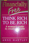 Financially Free: Think Rich to be Rich: A Woman's Guide to Creating Wealth