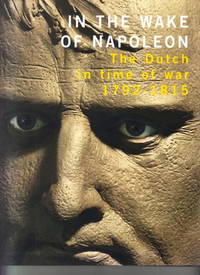 In the Wake of Napoleon. The Dutch in time of war 1792-1815.