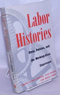 image of Labor histories: Class politics, and the working-class experience