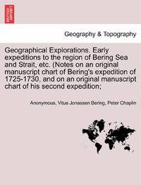 Geographical Explorations. Early expeditions to the region of Bering Sea and Strait, etc. (Notes...