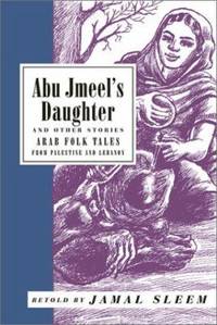Abu Jmeel's Daughter and Other Stories : Arab Folk Tales from Palestine and Lebanon