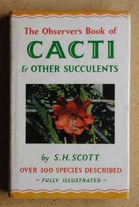 The Observer's Book of Cacti and Other Succulents. by S. H Scott - Hardcover - Reprint. - 1964 - from N. G. Lawrie Books. (SKU: 48153)