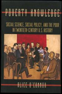 Poverty Knowledge: Social Science, Social Policy, and the Poor in Twentieth-Century U.S. History