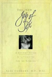 The New Joy of Sex : The Gourmet Guide to Lovemaking in the &#039;90s by Alex Comfort - 1991