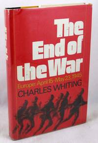 The End of the War; Europe: April 15-May 23, 1945 by Whiting, Charles - 1973-12-01