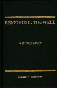Rexford G. Tugwell: A Biography
