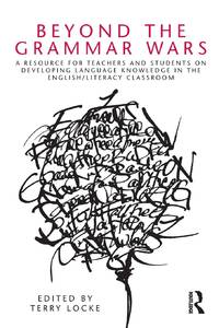 Beyond the Grammar Wars: A Resource for Teachers and Students on Developing Language Knowledge in...