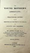 The Young Mother's Assistant, or a Practical Guide for the Prevention and Treatment of the Diseases of Infants and Children