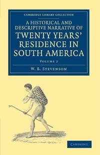 A Historical and Descriptive Narrative of Twenty Years' Residence in South America: Volume 2 Cambridge Library Collection Latin American Studies