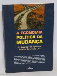 A Economia Politica da Mudanca - Os desafios e os equivocos do inicio do governo Lula