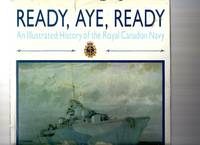 Ready Aye Ready/Illustrated History of the Royal Canadian Navy by Macbeth, Jack - 1989