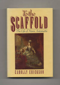 To the Scaffold: The Life of Marie Antoinette  - 1st Edition/1st Printing