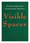 VISIBLE SPACES: HANNAH ARENDT AND THE GERMAN-JEWISH EXPERIENCE (JOHNS HOPKINS JEWISH STUDIES)