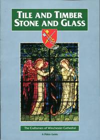 Tile and Timber - Stone and Glass: Craftsmen of Winchester Cathedral by Crook, John - 1992