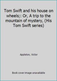 Tom Swift and his house on wheels;: Or A trip to the mountain of mystery His Tom Swift series