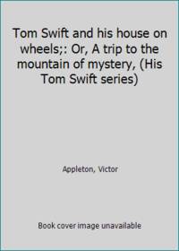 Tom Swift and his house on wheels;: Or, A trip to the mountain of mystery, (His Tom Swift series) by Appleton, Victor - 1929