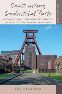 Constructing Industrial Pasts: Heritage, Historical Culture and Identity in Regions Undergoing...