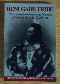 Renegade Tribe : The Palouse Indians and the Invasion of the Inland Pacific Northwest