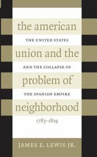 The American Union and the Problem of Neighborhood : The United States and the Collapse of the...
