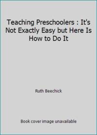 Teaching Preschoolers : It&#039;s Not Exactly Easy but Here Is How to Do It by Ruth Beechick - 1979