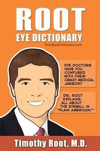 Root Eye Dictionary: A Layman's Explanation of the eye and common eye problems