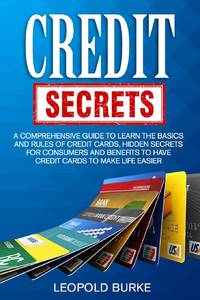 Credit Secrets: A Comprehensive Guide To Learn The Basics And Rules of Credit Cards, Hidden...