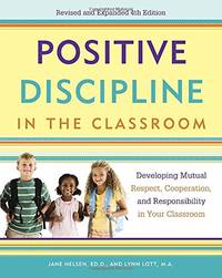 Positive Discipline in the Classroom: Developing Mutual Respect, Cooperation, and Responsibility...