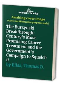 The Burzynski Breakthrough: Century's Most Promising Cancer Treatment and the...