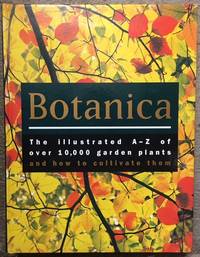 Botanica: The Illustrated A - Z of Over 10,000 Garden Plants and how to cultivate them.