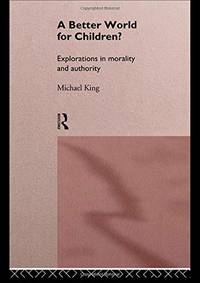 A Better World for Children?: Explorations in Morality and Authority